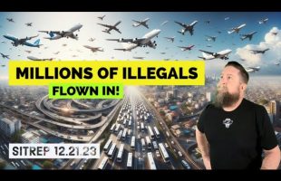 Millions of Illegals being FLOWN into our Country! SITREP 12.21.23