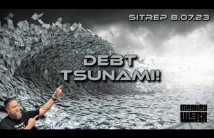 Debt Tsunami! SITREP 8.7.23