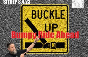 Buckle Up – Bumpy Ride Ahead! – SITREP 8.4.23