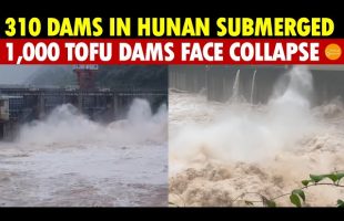310 Dams in Hunan Submerged by Floods, Over 1,000 Tofu-Dreg Dams in China at Risk of Collapse