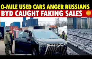 China’s Zero-Mile Used Cars Anger Russians, BYD Caught Faking Sales!