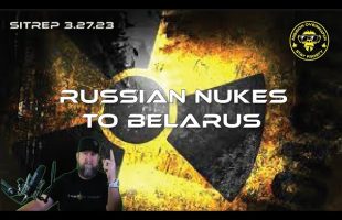 SITREP 3.27.23 – Russian Nukes to Belarus