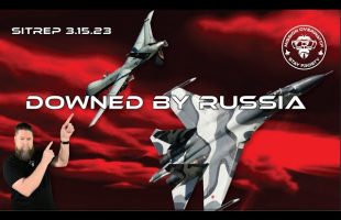 SITREP 3 15 23 Downed by Russia!