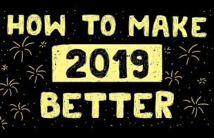How to make 2019 better than your 2018 – 8 Life Tips