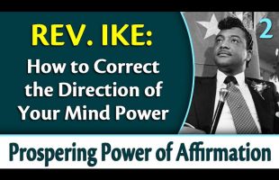 How to Correct the Direction of Your Mind Power – Rev. Ike’s Prospering Power of Affirmation, Part 2