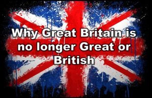 Why Great Britain is no longer Great or British.