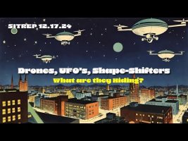 Drones, UFO’s, Shape-Shifters – What are they Hiding? SITREP 12.17.24