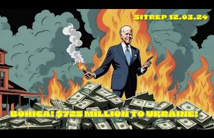 BOHICA! $725 Million to Ukraine! SITREP 12.03.24