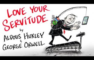 Love Your Servitude – Aldous Huxley & George Orwell