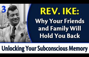 Why Your Friends & Family Will Hold You Back – Rev. Ike’s Unlocking Your Subconscious Memory Bank, 3
