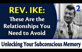 These Are the Relationships You Need to Avoid – Rev. Ike’s Unlocking Your Subconscious Memory Bank 2
