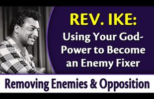 Using Your God-Power to Remove Enemies and Opposition – Rev. Ike’s Enemy Fixer