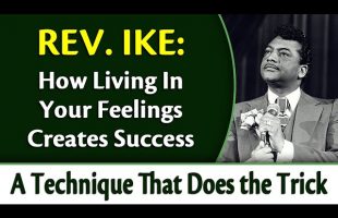 How Living In Your Feelings Creates Success – Rev. Ike’s A Technique that Does the Trick