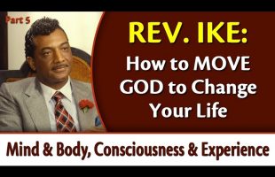 How to Move God to Change Your Life – Rev. Ike’s Mind & Body, Consciousness & Experience, Part 5