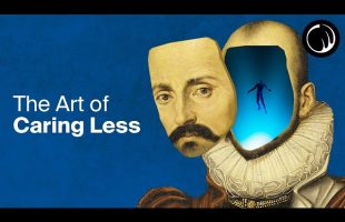 Once You Stop Caring, the Results Come – The Philosophy of Michel de Montaigne