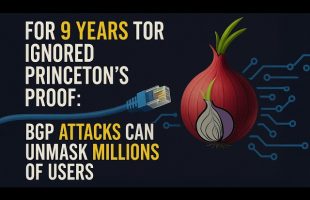 For 9 Years Tor Ignored Princeton’s Proof: BGP Attacks Can Unmask Millions of Users