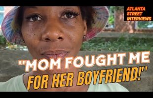 40, “mom’s boyfriend got fresh with me and she fought me and put me out!”