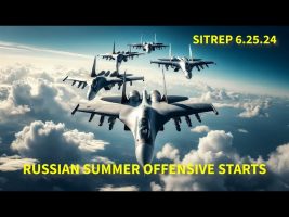 RUSSIAN SUMMER OFFENSIVE BEGINS – SITREP 6.25.24