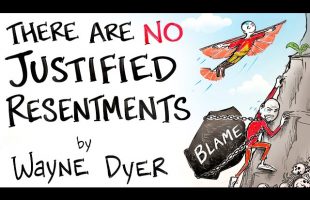 There are NO Justified Resentments – Wayne Dyer