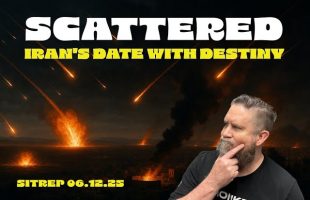 Scattered – Iran’s Date with Destiny – SITREP 06.12.25