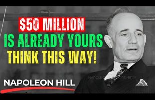 Napoleon Hill : Use This Thought Process to Instantly Manifest $50,000,000-It Works!