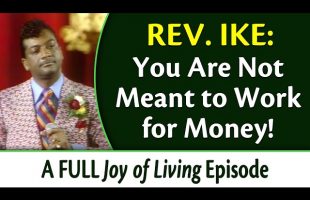 You Are Not Meant to Work for Money! Rev. Ike’s Joy of Living – FULL Episode