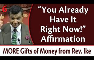 You Already Have It Right Now Affirmation – MORE Gifts of Money from Rev  Ike, Part 6