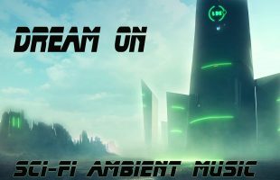 Dream On * Relaxing Sici Fi Ambient Soundscape