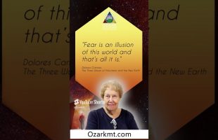 “Fear is an illusion of this world and that’s all it is ”  Dolores Cannon
