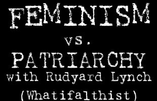 Feminism vs. Patriarchy in History [with Rudyard Lynch of Whatifalthist]