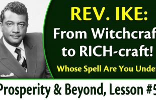 From Witchcraft to Rich-craft (Whose Spell Are You Under?) Rev. Ike’s Prosperity & Beyond Series