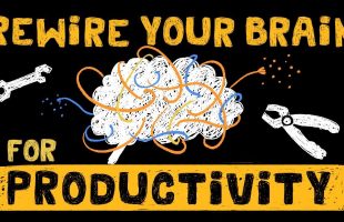 How to Rewire your Brain to Optimize Productivity – Be More Productive
