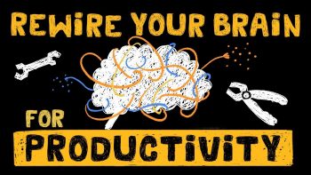How to Rewire your Brain to Optimize Productivity – Be More Productive