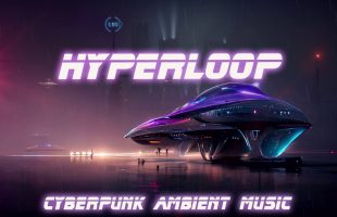 Hyperloop – Deep Atmospheric Sci- Fi Cyberpunk Ambient Music