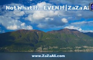 Not What If… EVEN IF | ZaZa Ali