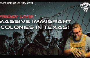 SITREP 6.16.23 Friday Live – Massive Immigrant Camps in Texas!