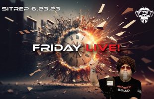 SITREP 6.23.23 – Friday Live Show!