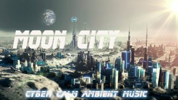 Ultra Calm Cyber Soundscape Ambient Music * Moon City