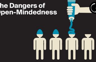Why Being Open-Minded Is Ruining Your Life