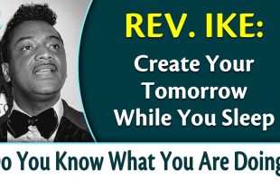 You Are the Unfolding Creative Process of GOD – Rev. Ike’s Do You Know What You Are Doing, Part 1