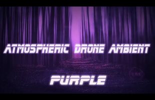 Atmospheric Drone Ambient Music  *  Purple