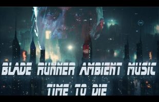Blade Runner Inspired Ambient Music * Time to Die
