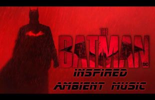 The Batman 2022 Inspired Ambient Music