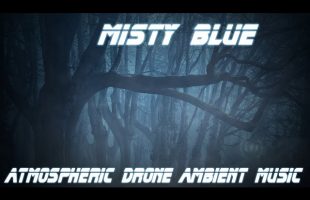 Misty Blue – Atmospheric  Drone Ambient Music