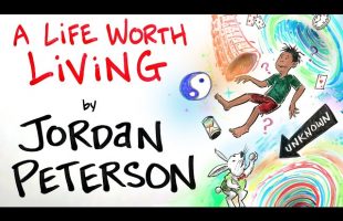 How to Have a Life Worth Living – Jordan Peterson