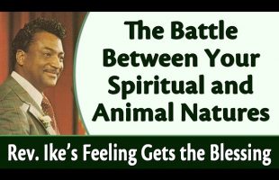The Battle Between Your Spiritual and Animal Natures – Rev. Ike’s Feeling Gets the Blessing