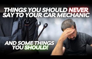 Things You Should NEVER Say To Your Car Mechanic And Things You Should!