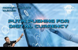 Monkey Minute 11.27.22 – Putin’s Push for Digital Currency