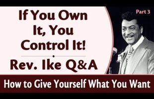 If You Own It, You Control It – Rev. Ike’s How to Give Yourself What You Want, Part 3