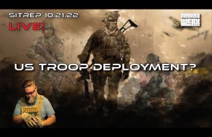 SITREP 10.21.22 LIVE! US Troop Deployments?